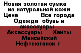 Новая золотая сумка Chloe из натуральной кожи › Цена ­ 4 990 - Все города Одежда, обувь и аксессуары » Аксессуары   . Ханты-Мансийский,Нефтеюганск г.